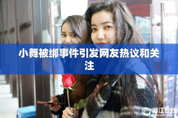 小舞被绑事件引发网友热议和关注