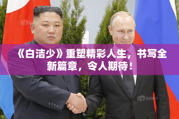 《白洁少》重塑精彩人生，书写全新篇章，令人期待！