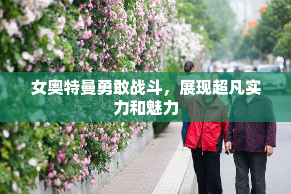 女奥特曼勇敢战斗，展现超凡实力和魅力