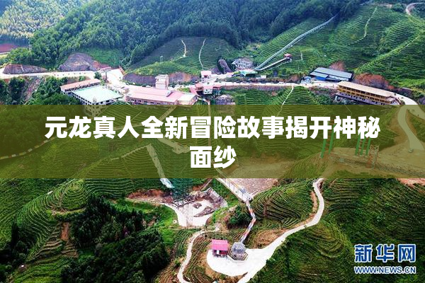 元龙真人全新冒险故事揭开神秘面纱