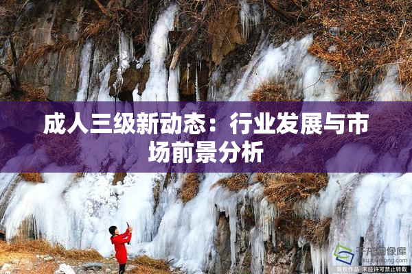 成人三级新动态：行业发展与市场前景分析