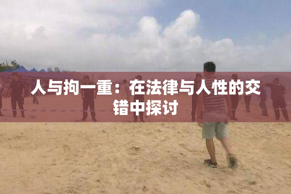 人与拘一重：在法律与人性的交错中探讨