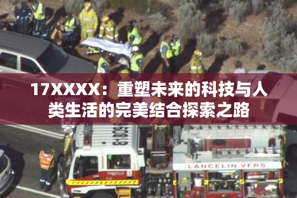 17XXXX：重塑未来的科技与人类生活的完美结合探索之路