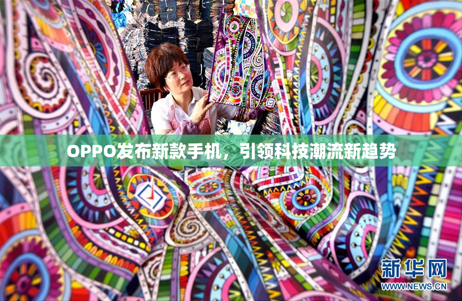 OPPO发布新款手机，引领科技潮流新趋势