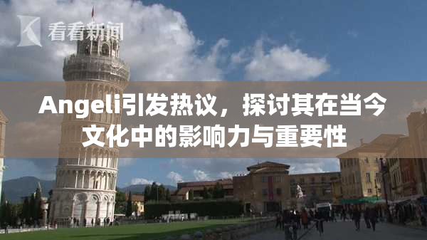 Angeli引发热议，探讨其在当今文化中的影响力与重要性
