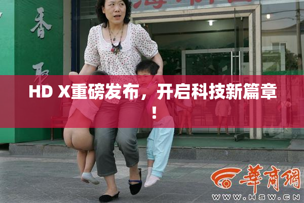 HD X重磅发布，开启科技新篇章！