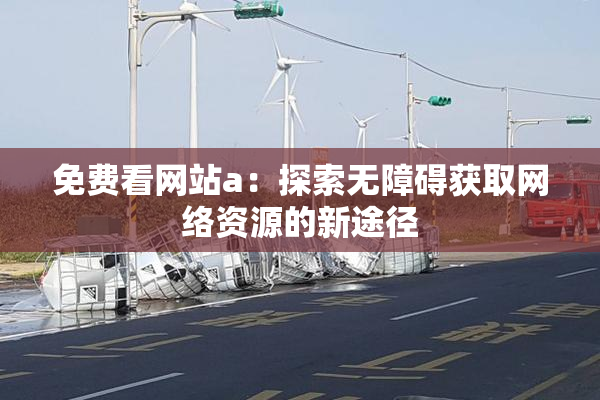 免费看网站a：探索无障碍获取网络资源的新途径