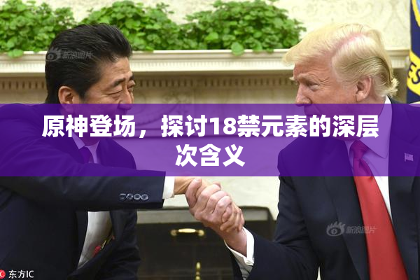原神登场，探讨18禁元素的深层次含义