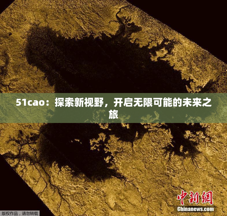 51cao：探索新视野，开启无限可能的未来之旅