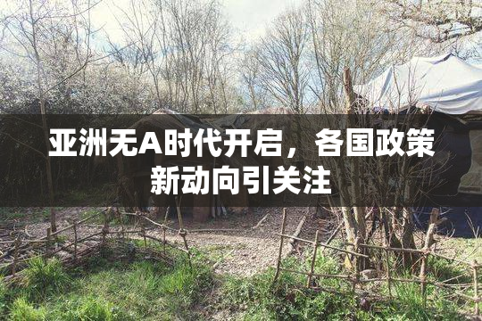亚洲无A时代开启，各国政策新动向引关注
