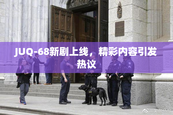 JUQ-68新剧上线，精彩内容引发热议