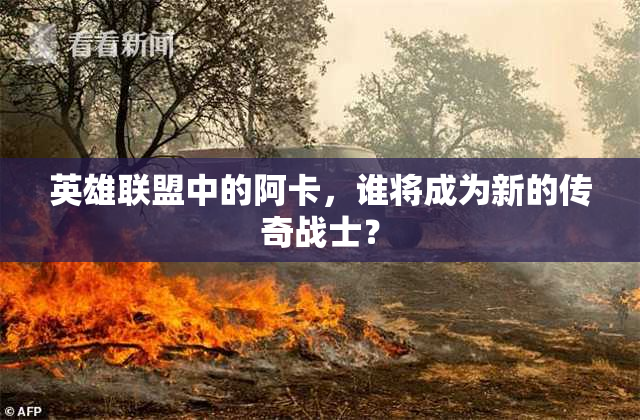 英雄联盟中的阿卡，谁将成为新的传奇战士？