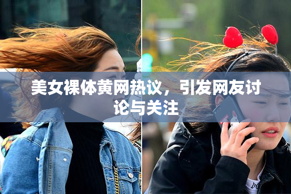 美女裸体黄网热议，引发网友讨论与关注