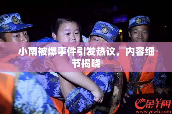 小南被爆事件引发热议，内容细节揭晓