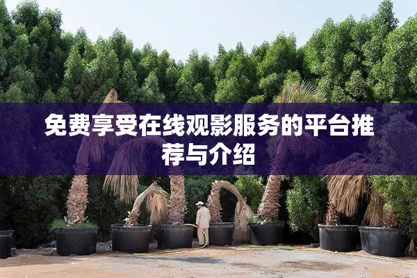 免费享受在线观影服务的平台推荐与介绍
