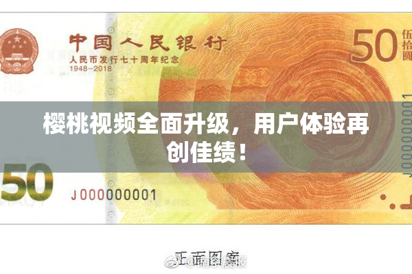 樱桃视频全面升级，用户体验再创佳绩！
