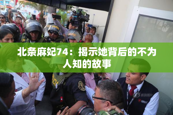 北条麻妃74：揭示她背后的不为人知的故事