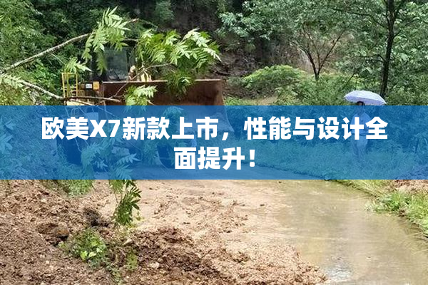 欧美X7新款上市，性能与设计全面提升！