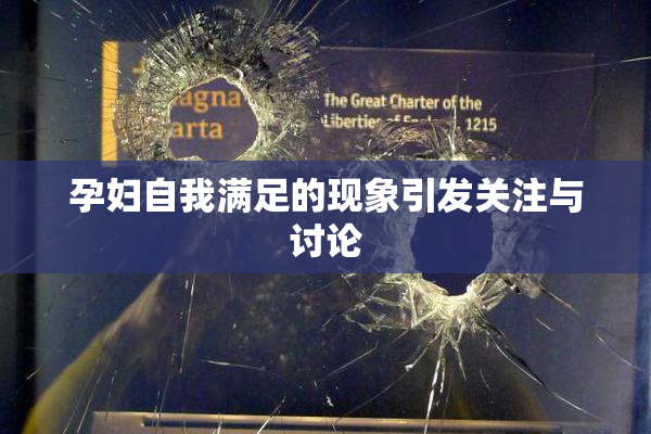 孕妇自我满足的现象引发关注与讨论