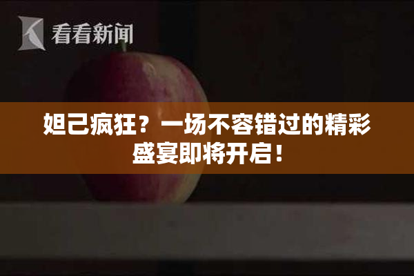 妲己疯狂？一场不容错过的精彩盛宴即将开启！