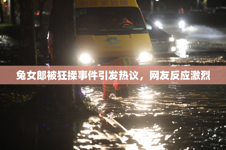兔女郎被狂揉事件引发热议，网友反应激烈