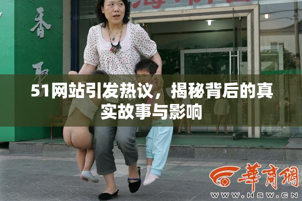 51网站引发热议，揭秘背后的真实故事与影响