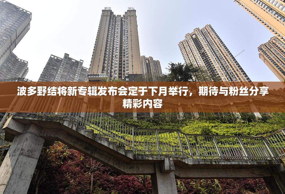 波多野结将新专辑发布会定于下月举行，期待与粉丝分享精彩内容
