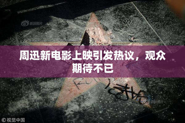 周迅新电影上映引发热议，观众期待不已