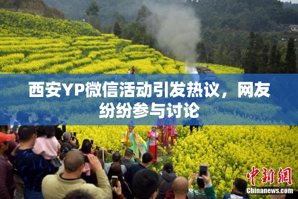 西安YP微信活动引发热议，网友纷纷参与讨论