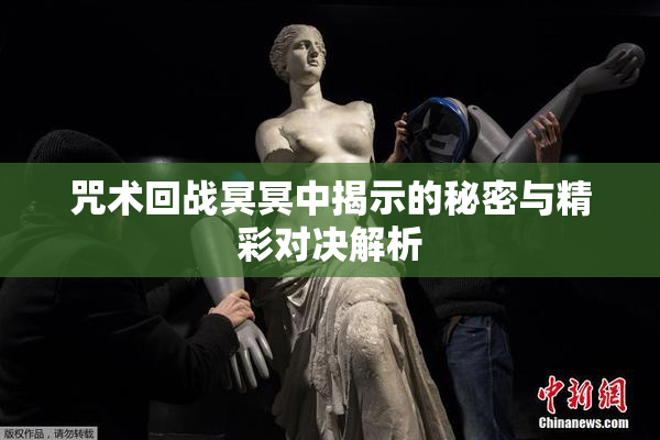 咒术回战冥冥中揭示的秘密与精彩对决解析