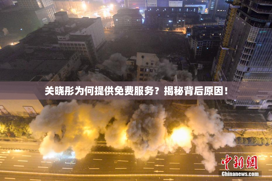 关晓彤为何提供免费服务？揭秘背后原因！