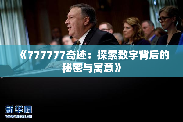 《777777奇迹：探索数字背后的秘密与寓意》