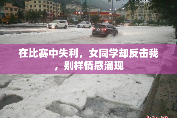 在比赛中失利，女同学却反击我，别样情感涌现