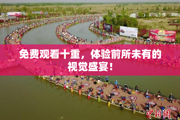 免费观看十重，体验前所未有的视觉盛宴！
