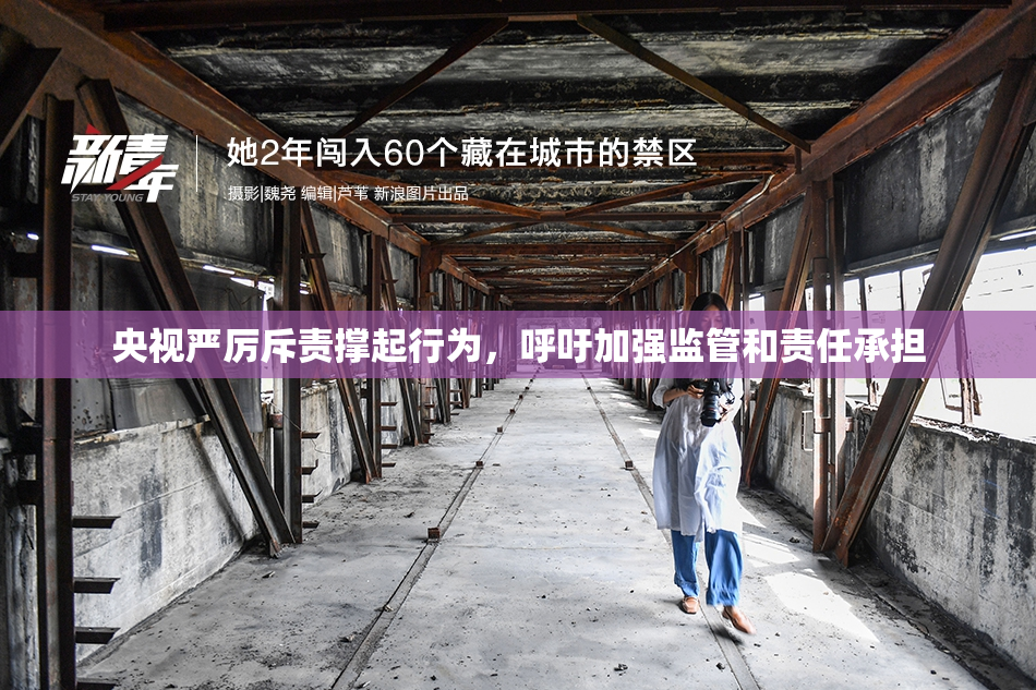 央视严厉斥责撑起行为，呼吁加强监管和责任承担