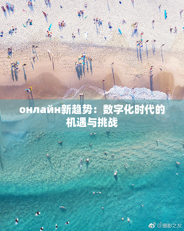 онлайн新趋势：数字化时代的机遇与挑战