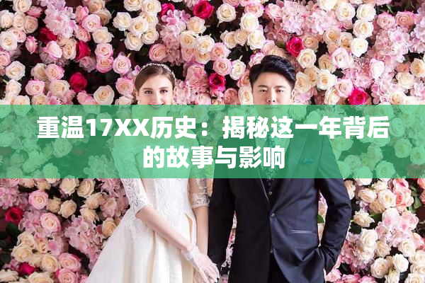 重温17XX历史：揭秘这一年背后的故事与影响