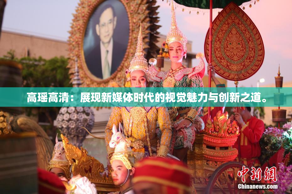 高瑶高清：展现新媒体时代的视觉魅力与创新之道。