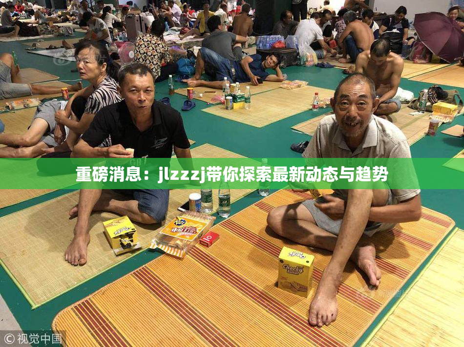 重磅消息：jlzzzj带你探索最新动态与趋势
