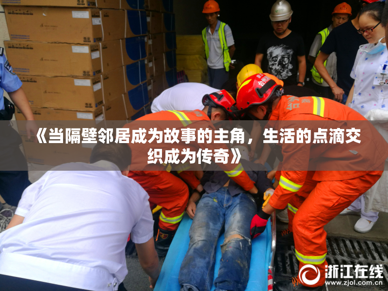 《当隔壁邻居成为故事的主角，生活的点滴交织成为传奇》