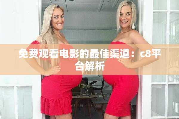 免费观看电影的最佳渠道：c8平台解析