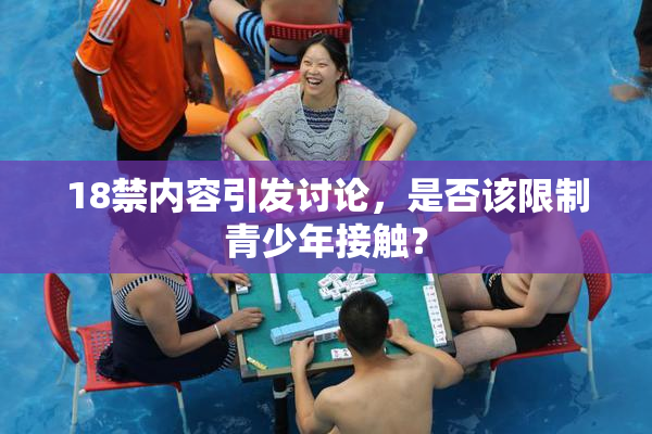 18禁内容引发讨论，是否该限制青少年接触？