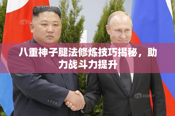 八重神子腿法修炼技巧揭秘，助力战斗力提升