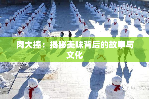 肉大捧：揭秘美味背后的故事与文化