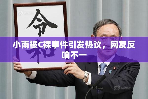 小南被C裸事件引发热议，网友反响不一