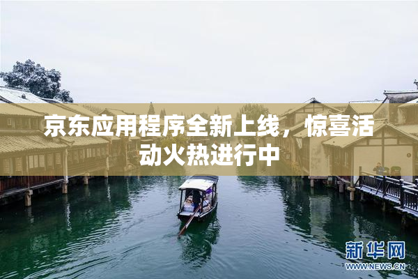 京东应用程序全新上线，惊喜活动火热进行中
