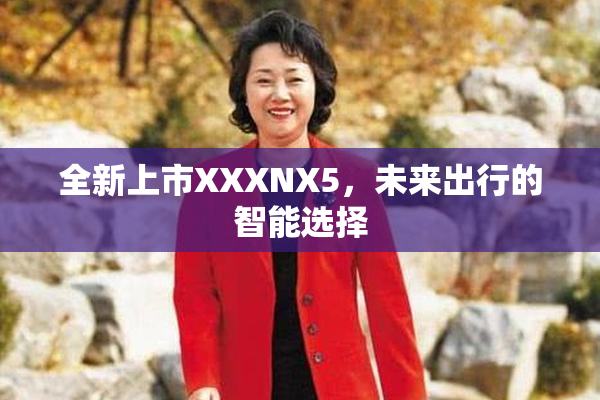 全新上市XXXNX5，未来出行的智能选择