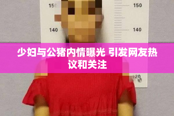 少妇与公猪内情曝光 引发网友热议和关注
