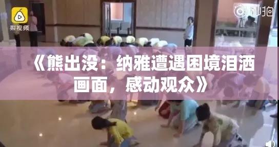 《熊出没：纳雅遭遇困境泪洒画面，感动观众》