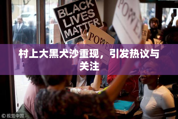 村上大黑犬沙重现，引发热议与关注